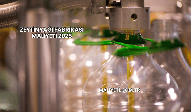 Zeytinyağı Fabrikası Maliyeti 2025