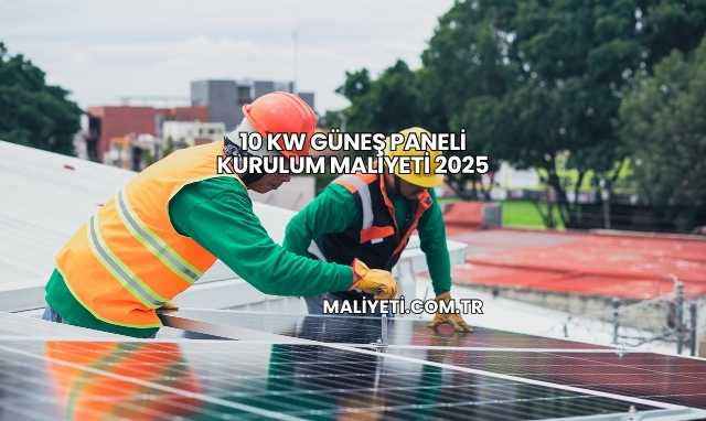 10 Kw Güneş Paneli Kurulum Maliyeti 2025