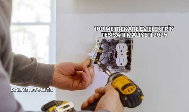 100 Metrekare Ev Elektrik Tesisatı Maliyeti 2025