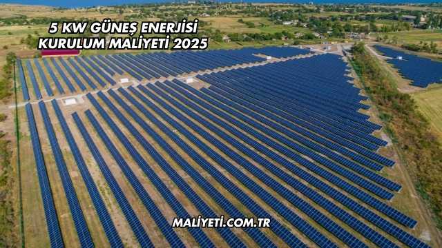 5 Kw Güneş Enerjisi Kurulum Maliyeti 2025
