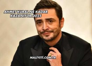 Ahmet Kural Ne Kadar Kazanıyor 2025