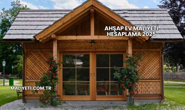 Ahşap Ev Maliyeti Hesaplama 2025
