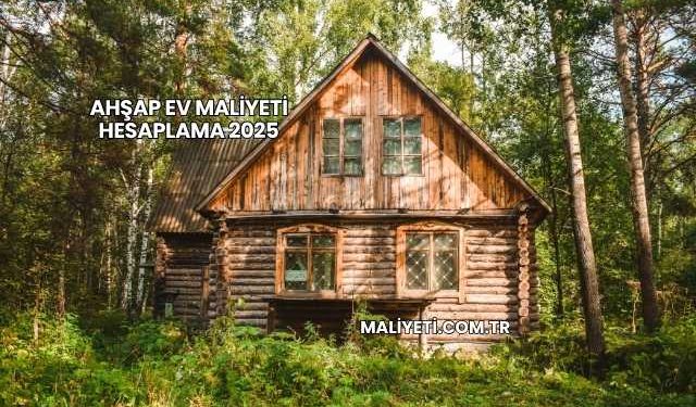 Ahşap Ev Maliyeti Hesaplama 2025