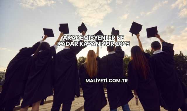 Akademisyenler Ne Kadar Kazanıyor 2025