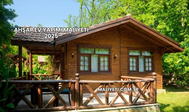 Ahşap Ev Yapımı Maliyeti 2025