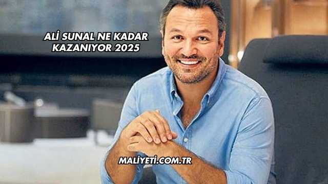 Ali Sunal Ne Kadar Kazanıyor 2025