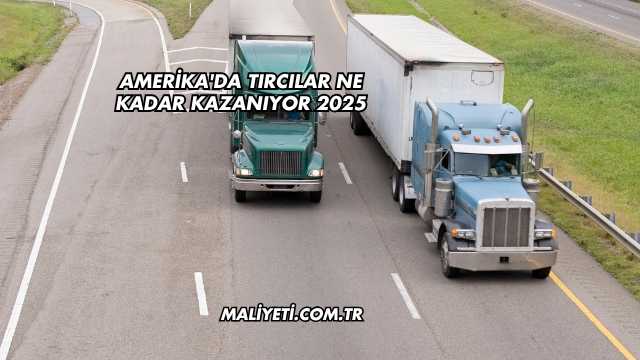 Amerika'da Tırcılar Ne Kadar Kazanıyor 2025
