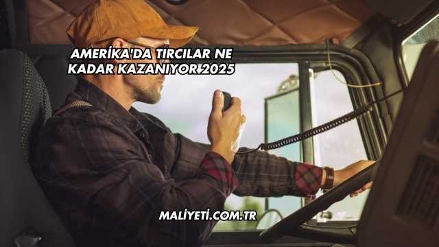Amerika'da Tırcılar Ne Kadar Kazanıyor 2025