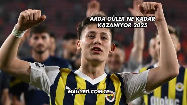 Arda Güler Ne Kadar Kazanıyor 2025