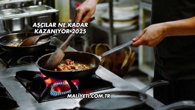 Aşçılar Ne Kadar Kazanıyor 2025