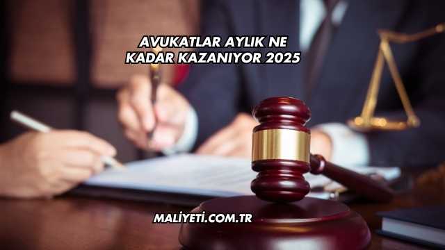 Avukatlar Aylık Ne Kadar Kazanıyor 2025