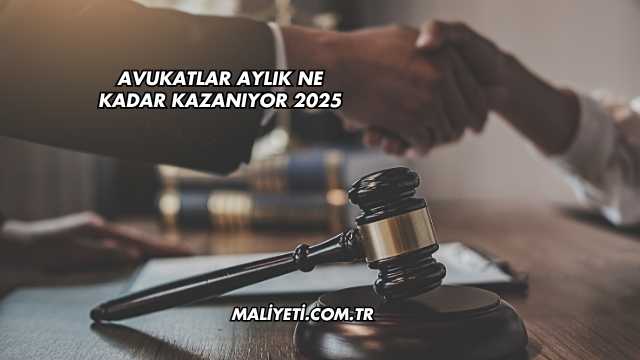 Avukatlar Aylık Ne Kadar Kazanıyor 2025