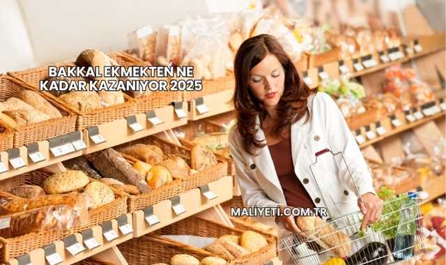 Bakkal Ekmekten Ne Kadar Kazanıyor 2025