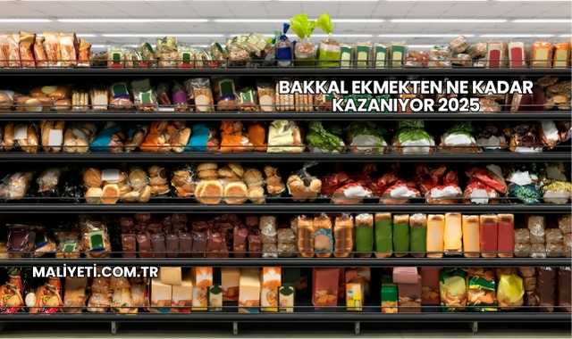 Bakkal Ekmekten Ne Kadar Kazanıyor 2025