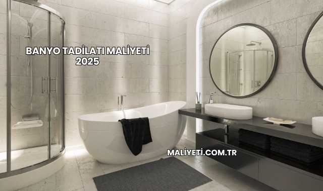 Banyo Tadilatı Maliyeti 2025