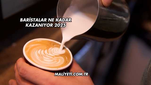 Baristalar Ne Kadar Kazanıyor 2025