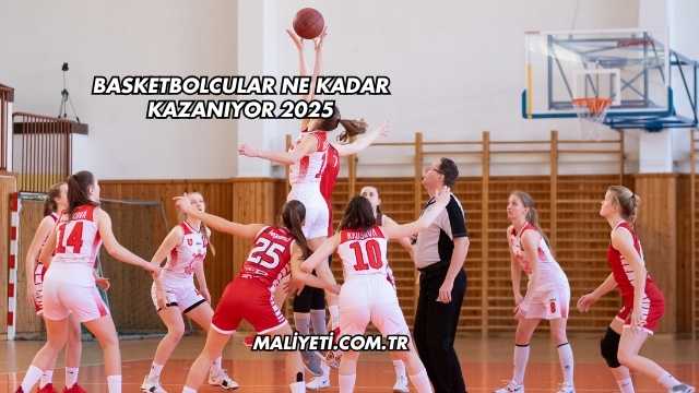 Basketbolcular Ne Kadar Kazanıyor 2025