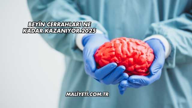Beyin Cerrahları Ne Kadar Kazanıyor 2025