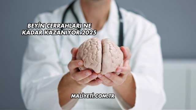 Beyin Cerrahları Ne Kadar Kazanıyor 2025