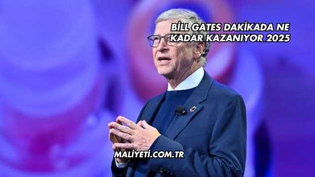 Bill Gates Dakikada Ne Kadar Kazanıyor 2025