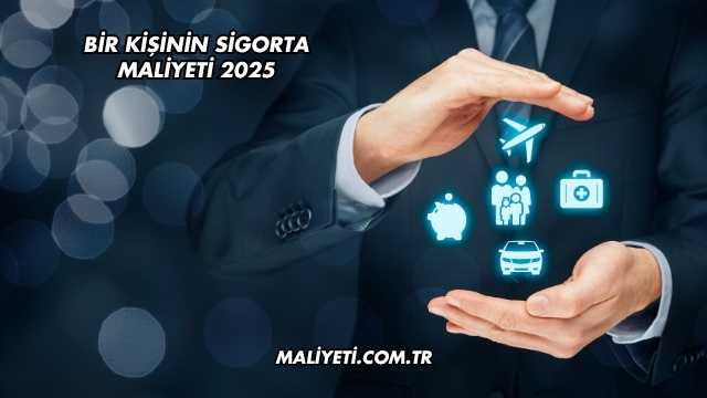Bir Kişinin Sigorta Maliyeti 2025