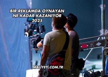 Bir Reklamda Oynayan Ne Kadar Kazanıyor 2025