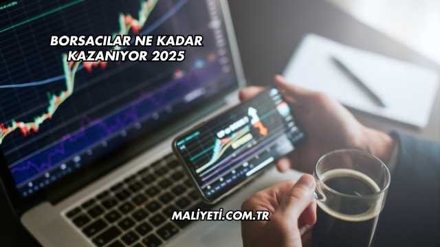 Borsacılar Ne Kadar Kazanıyor 2025