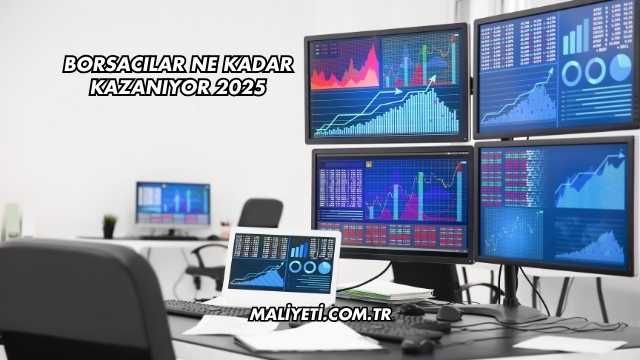 Borsacılar Ne Kadar Kazanıyor 2025