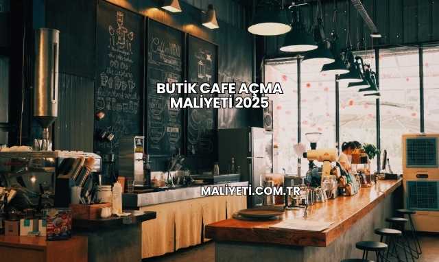 Butik Cafe Açma Maliyeti 2025