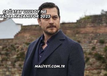 Çağatay Ulusoy Ne Kadar Kazanıyor 2025