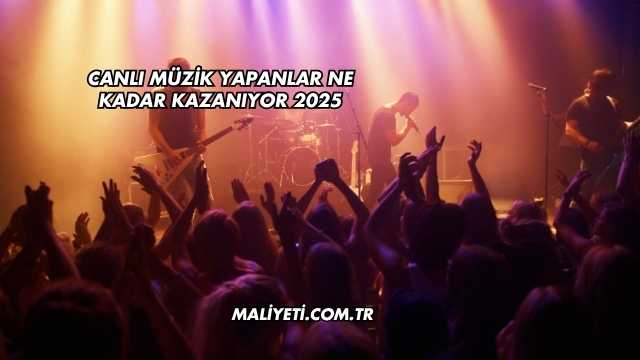 Canlı Müzik Yapanlar Ne Kadar Kazanıyor 2025