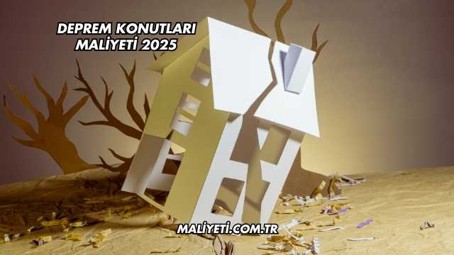 Deprem Konutları Maliyeti 2025
