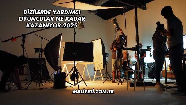 Dizilerde Yardımcı Oyuncular Ne Kadar Kazanıyor 2025
