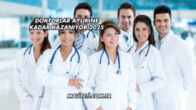Doktorlar Aylık Ne Kadar Kazanıyor 2025