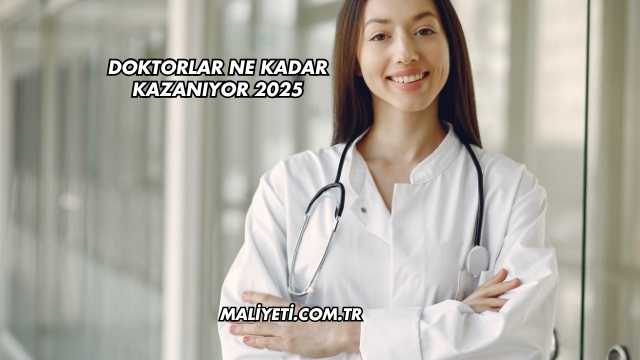 Doktorlar Ne Kadar Kazanıyor 2025