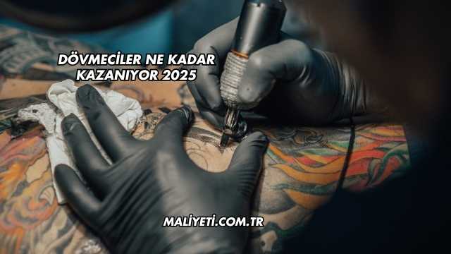 Dövmeciler Ne Kadar Kazanıyor 2025
