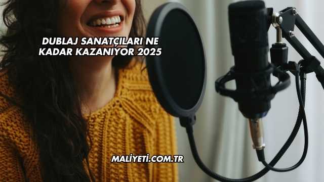 Dublaj Sanatçıları Ne Kadar Kazanıyor 2025