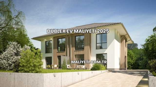 Dublex Ev Maliyeti 2025