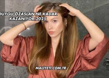 Duygu Özaslan Ne Kadar Kazanıyor 2025