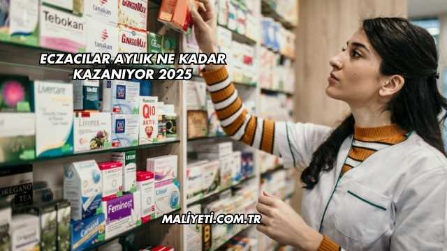 Eczacılar Aylık Ne Kadar Kazanıyor 2025