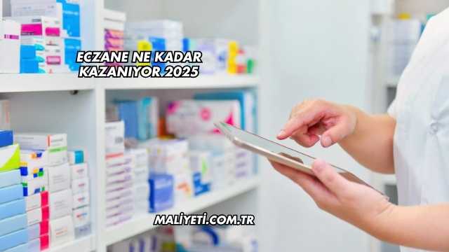Eczane Ne Kadar Kazanıyor 2025