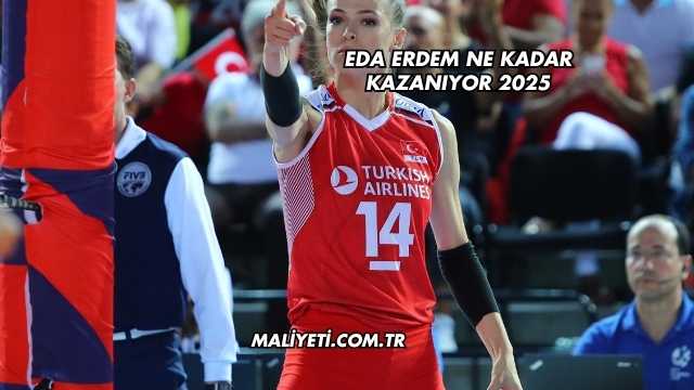 Eda Erdem Ne Kadar Kazanıyor 2025