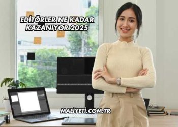 Editörler Ne Kadar Kazanıyor 2025