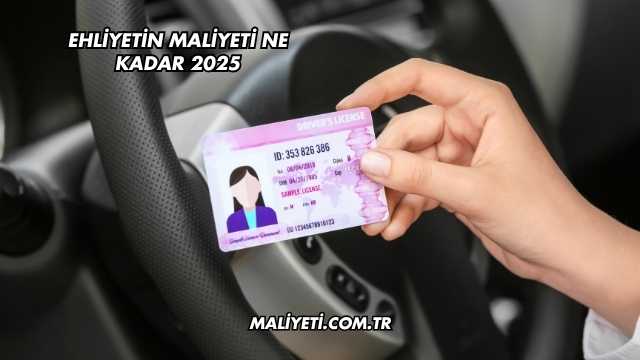 Ehliyetin Maliyeti Ne Kadar 2025