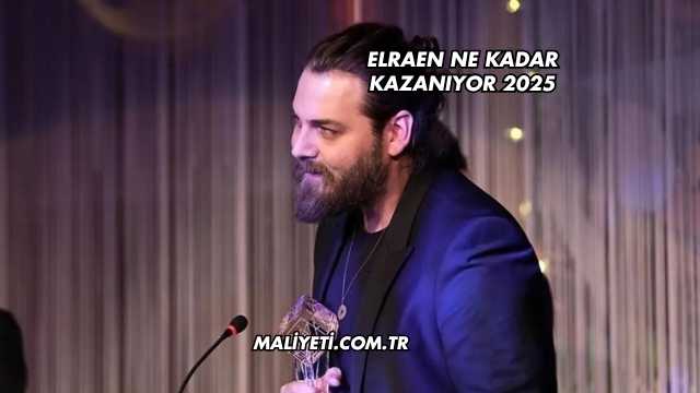 Elraen Ne Kadar Kazanıyor 2025