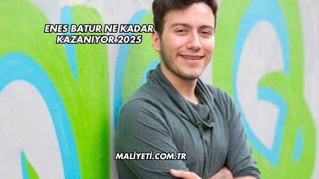 Enes Batur Ne Kadar Kazanıyor 2025