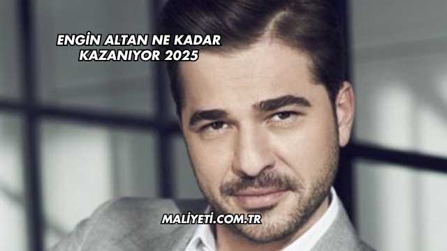 Engin Altan Ne Kadar Kazanıyor 2025
