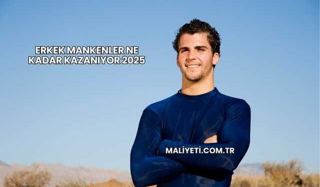 Erkek Mankenler Ne Kadar Kazanıyor 2025