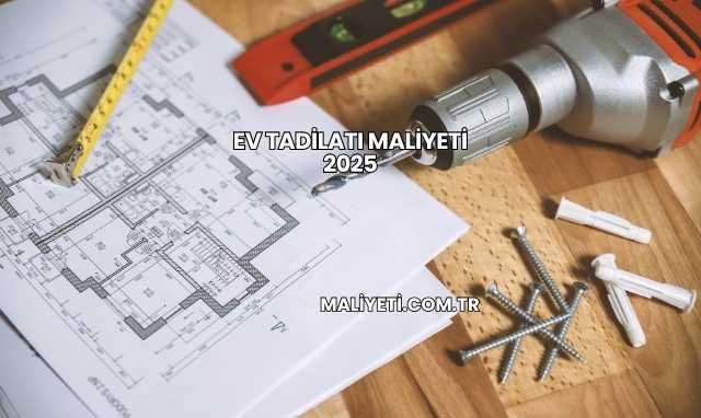 Ev Tadilatı Maliyeti 2025