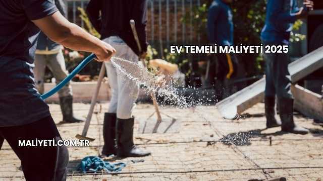 Ev Temeli Maliyeti 2025